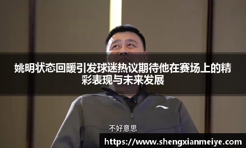 姚明状态回暖引发球迷热议期待他在赛场上的精彩表现与未来发展