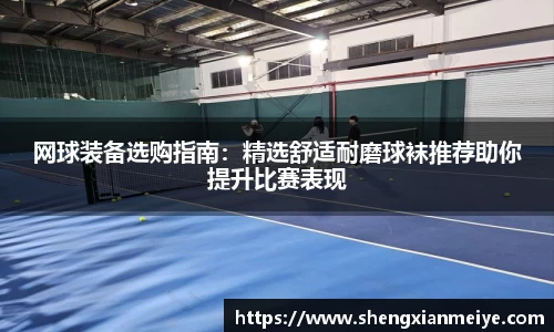 网球装备选购指南：精选舒适耐磨球袜推荐助你提升比赛表现