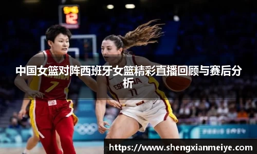 中国女篮对阵西班牙女篮精彩直播回顾与赛后分析