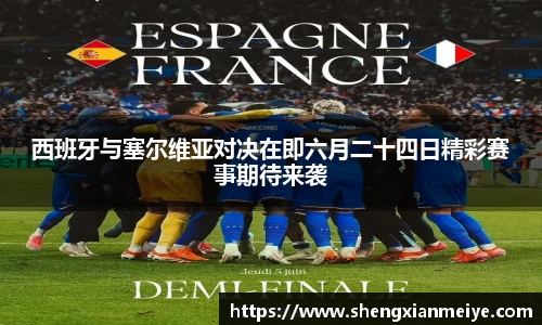 西班牙与塞尔维亚对决在即六月二十四日精彩赛事期待来袭