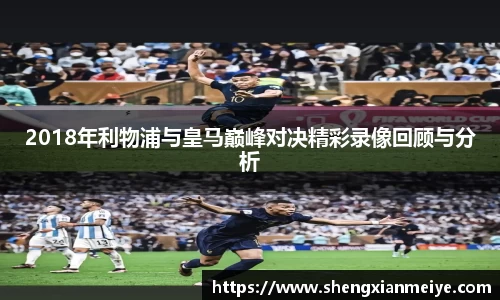 2018年利物浦与皇马巅峰对决精彩录像回顾与分析