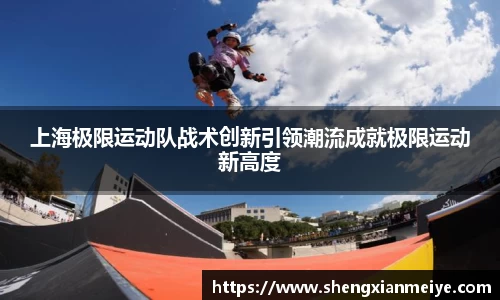 上海极限运动队战术创新引领潮流成就极限运动新高度