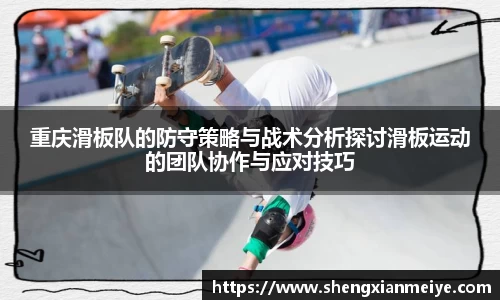 重庆滑板队的防守策略与战术分析探讨滑板运动的团队协作与应对技巧